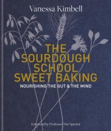 The Sourdough School: Sweet Baking : Nourishing the gut & the mind: Foreword by Tim Spector