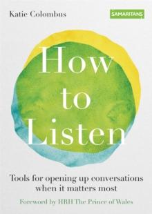 How To Listen : Tools For Opening Up Conversations When It Matters Most