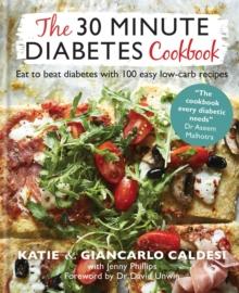 The 30 Minute Diabetes Cookbook : Eat to Beat Diabetes with 100 Easy Low-carb Recipes   THE SUNDAY TIMES BESTSELLER