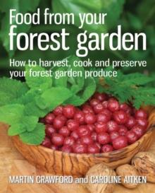 Food from your Forest Garden : How to Harvest, Cook and Preserve Your Forest Garden Produce