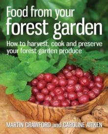 Food from your Forest Garden : How to Harvest, Cook and Preserve Your Forest Garden Produce