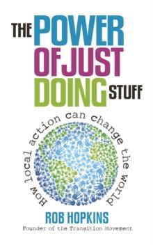 The Power of Just Doing Stuff : How Local Action Can Change the World