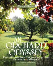 An Orchard Odyssey : Finding and Growing Tree Fruit in Your Garden, Community and Beyond