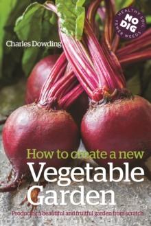 How to create a New Vegetable Garden : Producing a beautiful and fruitful garden from scratch