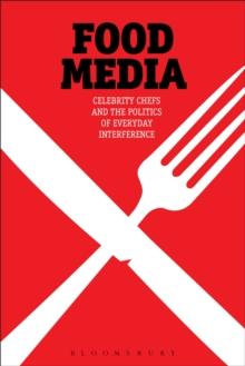 Food Media : Celebrity Chefs and the Politics of Everyday Interference