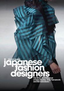 Japanese Fashion Designers : The Work and Influence of Issey Miyake, Yohji Yamamotom, and Rei Kawakubo