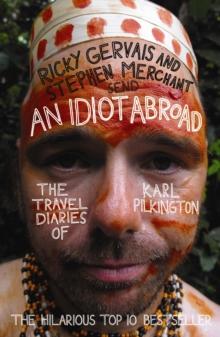 An Idiot Abroad : The Travel Diaries of Karl Pilkington