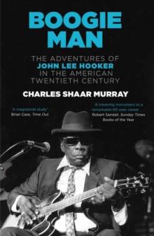 Boogie Man : The Adventures of John Lee Hooker in the American Twentieth Century