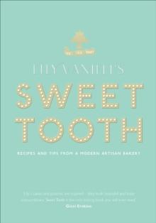 Lily Vanilli's Sweet Tooth : Recipes and Tips from a Modern Artisan Bakery