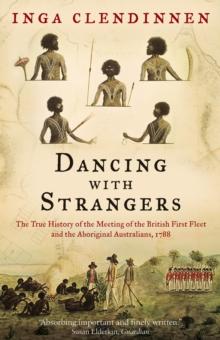 Dancing With Strangers : The True History of the Meeting of the British First Fleet and the Aboriginal Australians, 1788