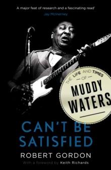 Can't Be Satisfied : The Life and Times of Muddy Waters