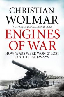 Engines of War : How Wars Were Won and Lost on the Railways