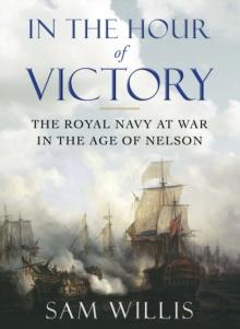 In the Hour of Victory : The Royal Navy at War in the Age of Nelson