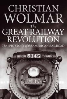 The Great Railway Revolution : The Epic Story of the American Railroad