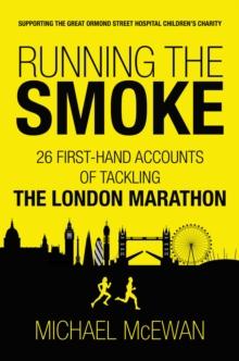 Running the Smoke : 26 First-Hand Accounts of Tackling the London Marathon