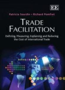 Trade Facilitation : Defining, Measuring, Explaining and Reducing the Cost of International Trade