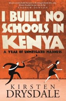 I Built No Schools in Kenya : A Year of Unmitigated Madness