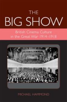 The Big Show : British Cinema Culture in the Great War (1914-1918)