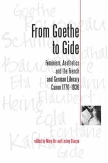 From Goethe To Gide : Feminism, Aesthetics and the Literary Canon in France and Germany, 1770-1936