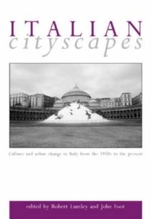 Italian Cityscapes : Culture and Urban Change in Italy from the 1950s to the Present