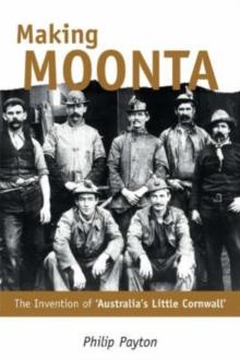 Making Moonta : The Invention of 'Australia's Little Cornwall'