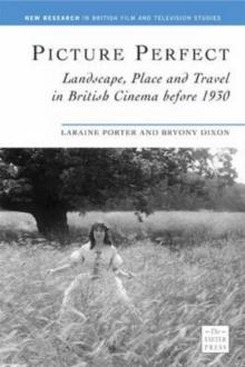 Picture Perfect : Landscape, Place and Travel in British Cinema before 1930