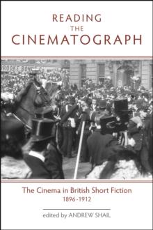 Reading the Cinematograph : The Cinema in British Short Fiction, 1896-1912