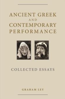 Ancient Greek and Contemporary Performance : Collected Essays