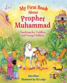 My First Book About Prophet Muhammad : Teachings for Toddlers and Young Children