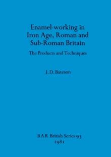 Enamel Working in Iron Age Roman and Sub-Roman Britain : The Products and Techniques