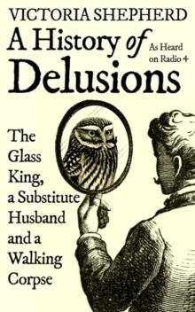 A History of Delusions : The Glass King, a Substitute Husband and a Walking Corpse