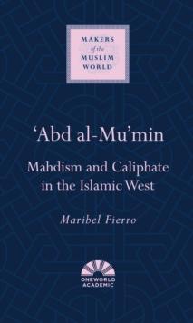 'Abd al-Mu'min : Mahdism and Caliphate in the Islamic West