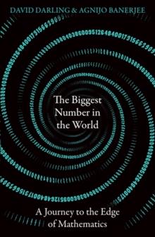 The Biggest Number in the World : A Journey to the Edge of Mathematics