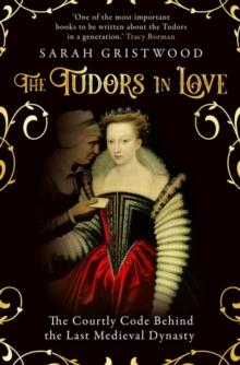 The Tudors in Love : The Courtly Code Behind the Last Medieval Dynasty