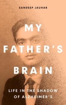 My Father's Brain : Understanding Life in the Shadow of Alzheimers