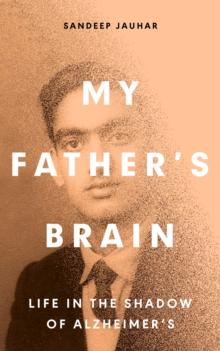 My Father's Brain : Understanding Life in the Shadow of Alzheimer's