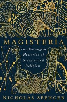 Magisteria : The Entangled Histories of Science & Religion