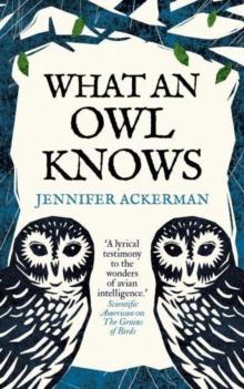 What an Owl Knows : The New Science of the Worlds Most Enigmatic Birds