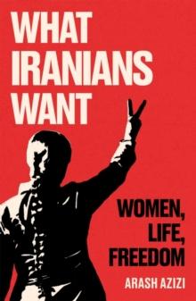 What Iranians Want : Women, Life, Freedom