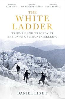 The White Ladder : Triumph and Tragedy at the Dawn of Mountaineering