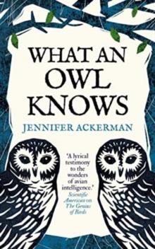 What an Owl Knows : The New Science of the Worlds Most Enigmatic Birds