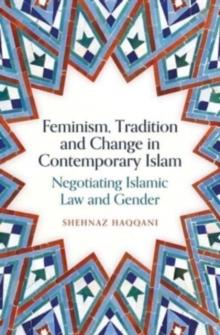 Feminism, Tradition and Change in Contemporary Islam : Negotiating Islamic Law and Gender