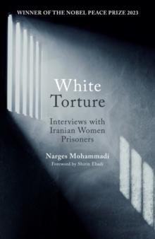 White Torture : Interviews with Iranian Women Prisoners - WINNER OF THE NOBEL PEACE PRIZE 2023