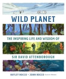 Wild Planet : The Inspiring Life and Wisdom of Sir David Attenborough