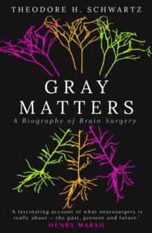 Gray Matters : A Biography of Brain Surgery