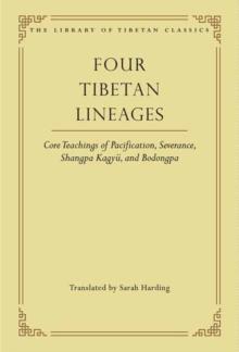 Four Tibetan Lineages : Core Teachings of Pacification, Severance, Shangpa Kagyu, and Bodongpa