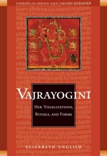 Vajrayogini : Her Visualization, Rituals, and Forms