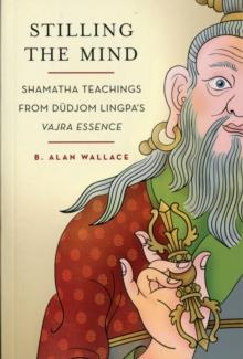 Stilling the Mind : Shamatha Teachings from Dudjom Lingpa's Vajra Essence