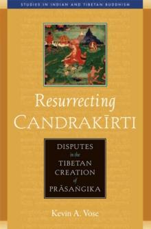 Resurrecting Candrakirti : Disputes in the Tibetan Creation of Prasangika