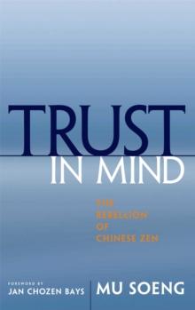 Trust in Mind : The Rebellion of Chinese Zen